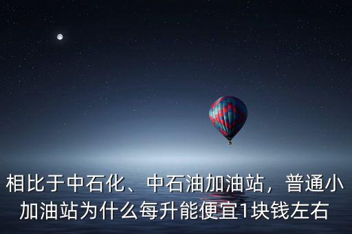 相比于中石化、中石油加油站，普通小加油站為什么每升能便宜1塊錢左右