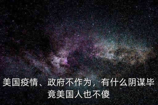 美國(guó)疫情、政府不作為，有什么陰謀畢竟美國(guó)人也不傻