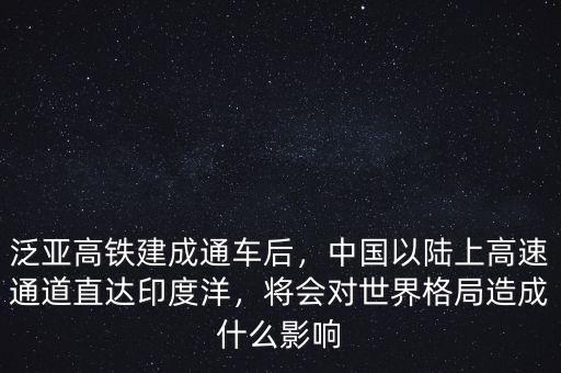 泛亞高鐵建成通車后，中國以陸上高速通道直達(dá)印度洋，將會(huì)對(duì)世界格局造成什么影響