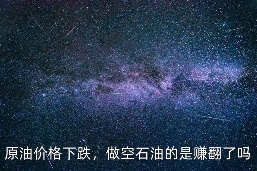 原油價格下跌，做空石油的是賺翻了嗎