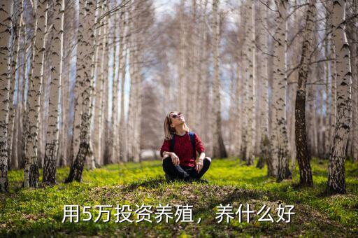 用5萬投資養(yǎng)殖，養(yǎng)什么好
