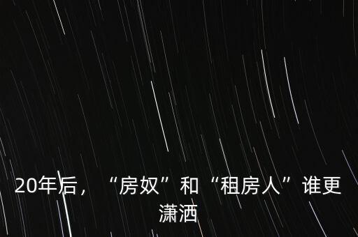 20年后，“房奴”和“租房人”誰更瀟灑
