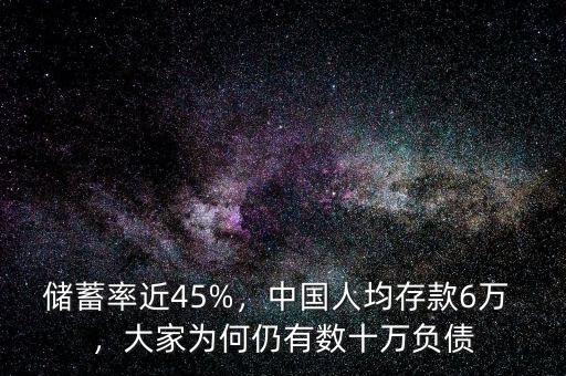 儲(chǔ)蓄率近45%，中國(guó)人均存款6萬(wàn) ，大家為何仍有數(shù)十萬(wàn)負(fù)債