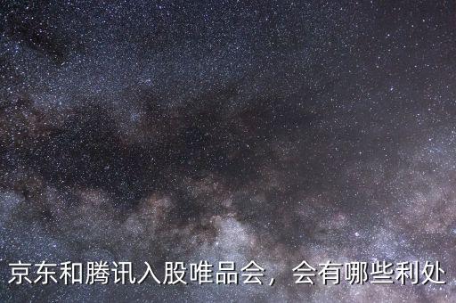 京東和騰訊入股唯品會，會有哪些利處