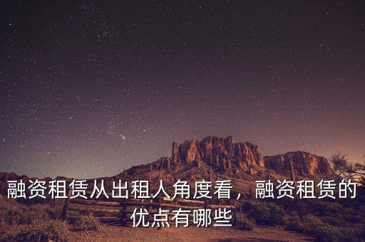 融資租賃從出租人角度看，融資租賃的優(yōu)點有哪些