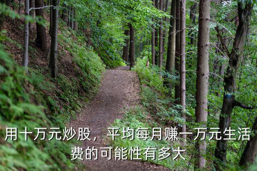 用十萬元炒股，平均每月賺一萬元生活費(fèi)的可能性有多大