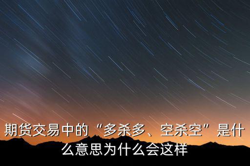 期貨交易中的“多殺多、空殺空”是什么意思為什么會(huì)這樣