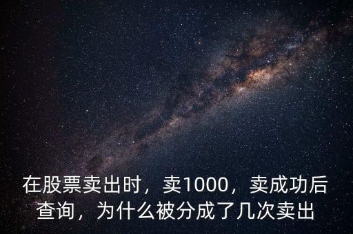 在股票賣出時(shí)，賣1000，賣成功后查詢，為什么被分成了幾次賣出
