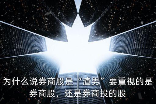 為什么說(shuō)券商股是“渣男”要重視的是券商股，還是券商投的股