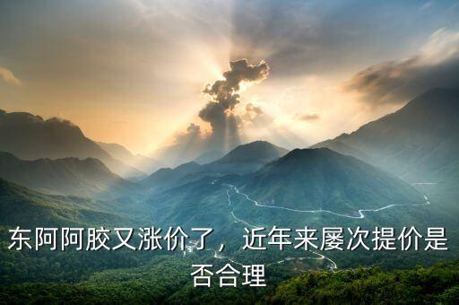 東阿阿膠又漲價(jià)了，近年來屢次提價(jià)是否合理