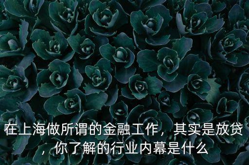 在上海做所謂的金融工作，其實是放貸，你了解的行業(yè)內(nèi)幕是什么