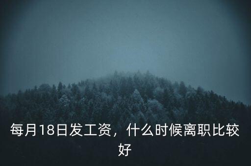 每月18日發(fā)工資，什么時(shí)候離職比較好