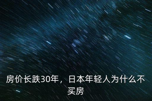 房價長跌30年，日本年輕人為什么不買房