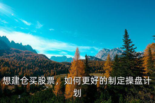 想建倉買股票，如何更好的制定操盤計劃