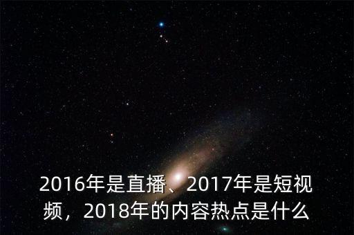 2016年是直播、2017年是短視頻，2018年的內(nèi)容熱點(diǎn)是什么
