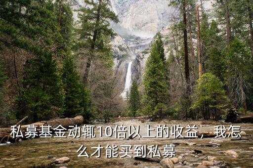 私募基金動輒10倍以上的收益，我怎么才能買到私募