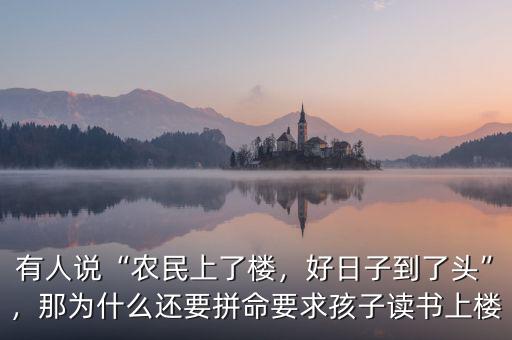 有人說“農(nóng)民上了樓，好日子到了頭”，那為什么還要拼命要求孩子讀書上樓