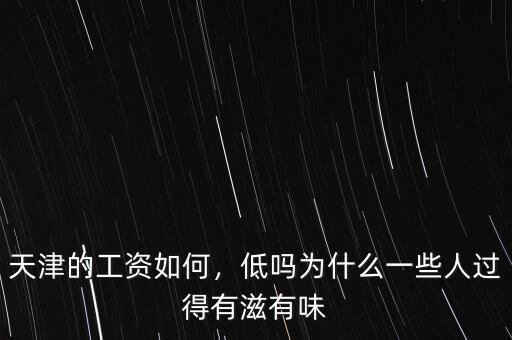 天津的工資如何，低嗎為什么一些人過得有滋有味