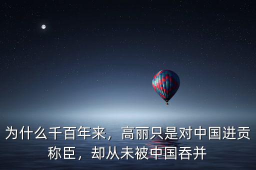 為什么千百年來，高麗只是對中國進貢稱臣，卻從未被中國吞并