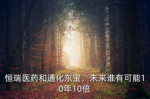 恒瑞醫(yī)藥和通化東寶，未來誰有可能10年10倍