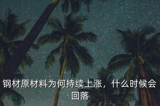 鋼材原材料為何持續(xù)上漲，什么時(shí)候會(huì)回落