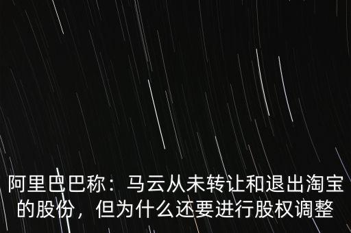 阿里巴巴稱：馬云從未轉(zhuǎn)讓和退出淘寶的股份，但為什么還要進(jìn)行股權(quán)調(diào)整