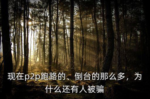 現(xiàn)在p2p跑路的、倒臺(tái)的那么多，為什么還有人被騙