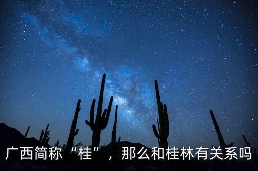 廣西簡(jiǎn)稱“桂”，那么和桂林有關(guān)系嗎
