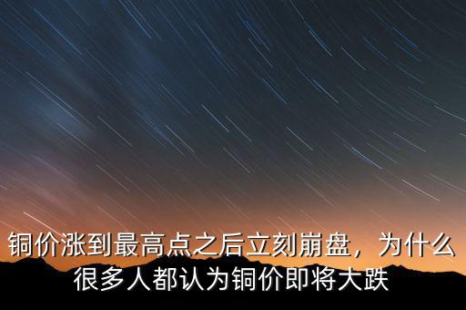 銅價(jià)漲到最高點(diǎn)之后立刻崩盤(pán)，為什么很多人都認(rèn)為銅價(jià)即將大跌