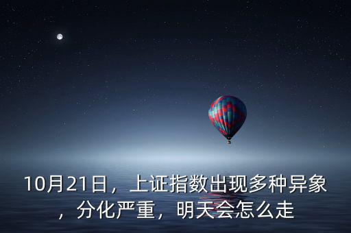 10月21日，上證指數(shù)出現(xiàn)多種異象，分化嚴重，明天會怎么走