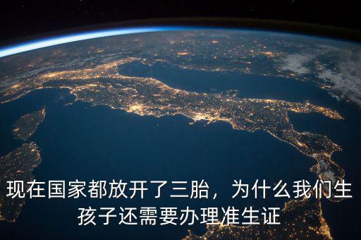 現(xiàn)在國家都放開了三胎，為什么我們生孩子還需要辦理準生證