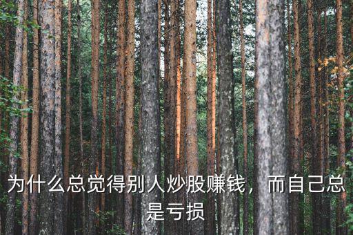 為什么總覺(jué)得別人炒股賺錢(qián)，而自己總是虧損