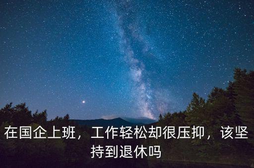 在國(guó)企上班，工作輕松卻很壓抑，該堅(jiān)持到退休嗎