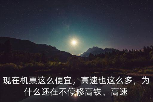 現(xiàn)在機(jī)票這么便宜，高速也這么多，為什么還在不停修高鐵、高速