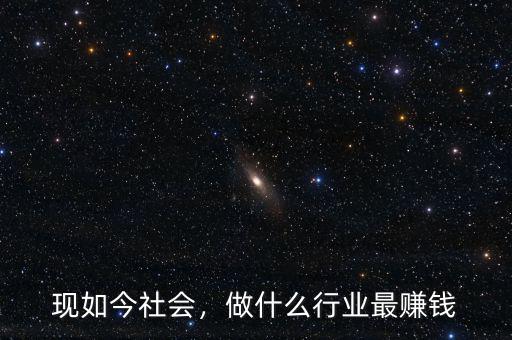 現(xiàn)如今社會(huì)，做什么行業(yè)最賺錢