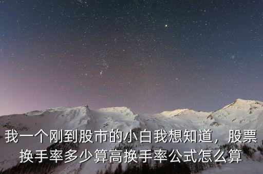 我一個剛到股市的小白我想知道，股票換手率多少算高換手率公式怎么算