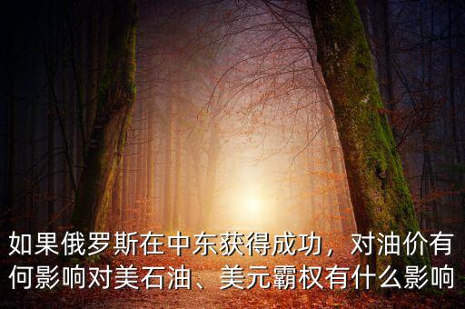 如果俄羅斯在中東獲得成功，對油價有何影響對美石油、美元霸權(quán)有什么影響