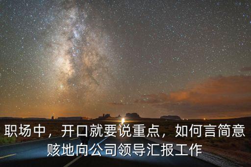 職場(chǎng)中，開(kāi)口就要說(shuō)重點(diǎn)，如何言簡(jiǎn)意賅地向公司領(lǐng)導(dǎo)匯報(bào)工作