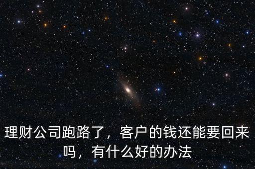 理財(cái)經(jīng)理跑路錢怎么要回來(lái),客戶的錢還能要回來(lái)嗎