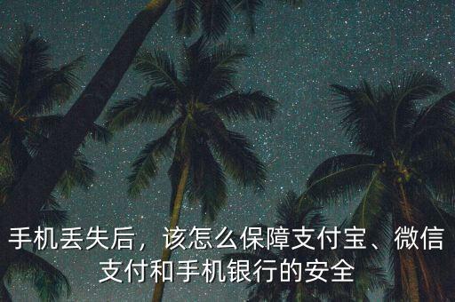 手機(jī)丟失后，該怎么保障支付寶、微信支付和手機(jī)銀行的安全