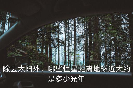 除去太陽外，哪些恒星距離地球近大約是多少光年