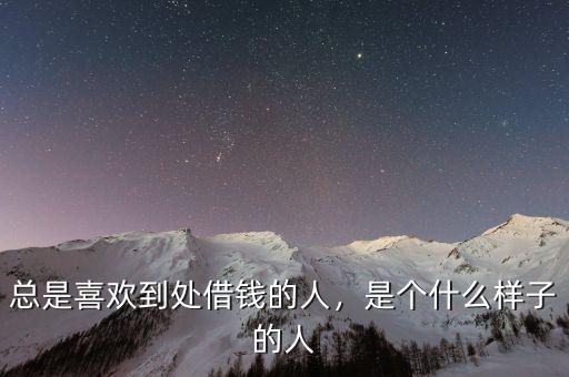總是喜歡到處借錢的人，是個(gè)什么樣子的人