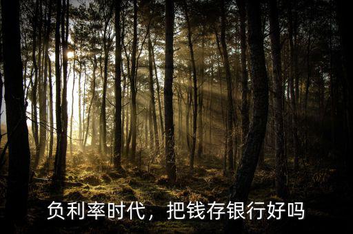 負利率時代，把錢存銀行好嗎