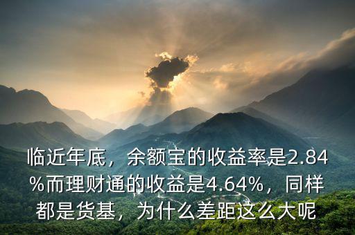 臨近年底，余額寶的收益率是2.84%而理財(cái)通的收益是4.64%，同樣都是貨基，為什么差距這么大呢