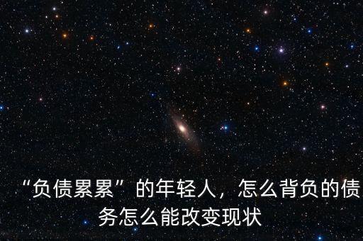 “負(fù)債累累”的年輕人，怎么背負(fù)的債務(wù)怎么能改變現(xiàn)狀