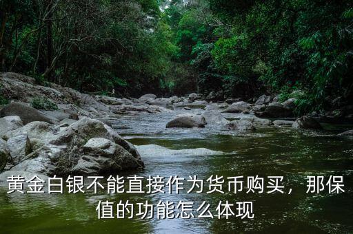 黃金白銀不能直接作為貨幣購買，那保值的功能怎么體現(xiàn)