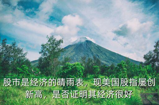 股市是經(jīng)濟的晴雨表，現(xiàn)美國股指屢創(chuàng)新高，是否證明其經(jīng)濟很好