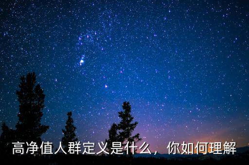 高凈值人群定義是什么，你如何理解