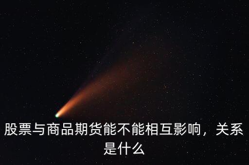 股票與商品期貨能不能相互影響，關(guān)系是什么