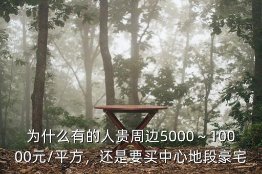 為什么有的人貴周邊5000～10000元/平方，還是要買中心地段豪宅